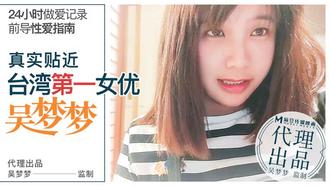 麻豆真实贴近台湾第一女悠吴梦梦24小时做爱记录前导性爱指南