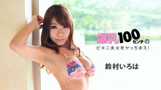 一本道 022218_649 爆乳100センチのビキニ美女をヤっちまえ！鈴村いろは